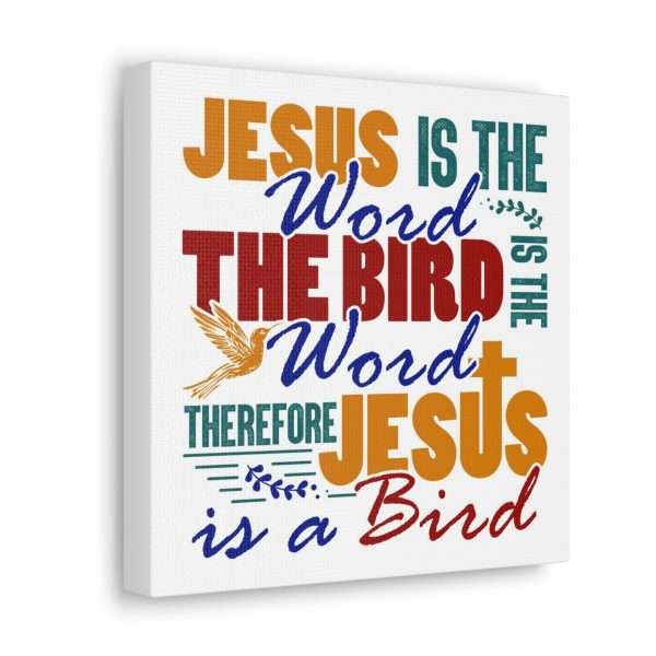 Canvas Gallery Wraps & Prints - Jesus Is the Word, The Bird Is the Word, Therefore, Jesus Is a Bird - Image 30