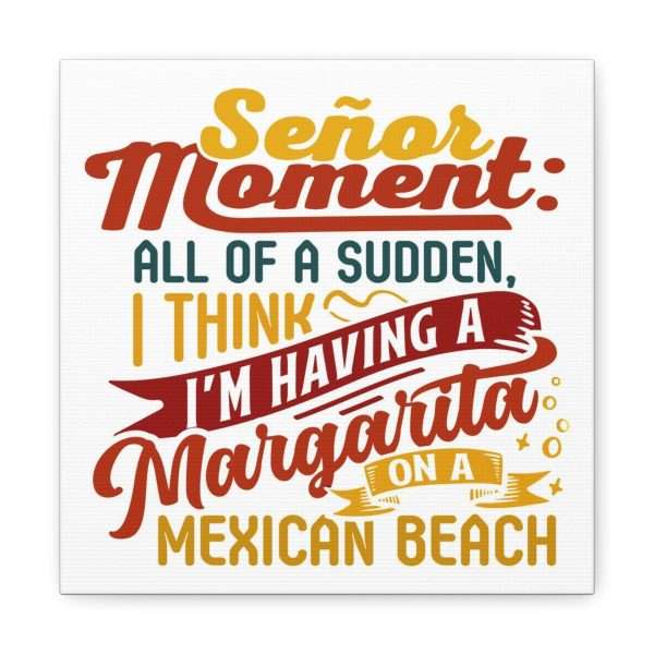 Canvas Gallery Wraps - Señor Moment: All of a Sudden, I Think I’m Having a Margarita on a Mexican Beach - Image 29