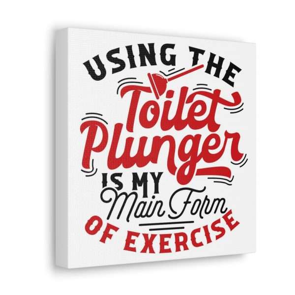 Funny Canvas Art Print Gallery Wrap - Using the Toilet Plunger Is My Main Form of Exercise - Image 30