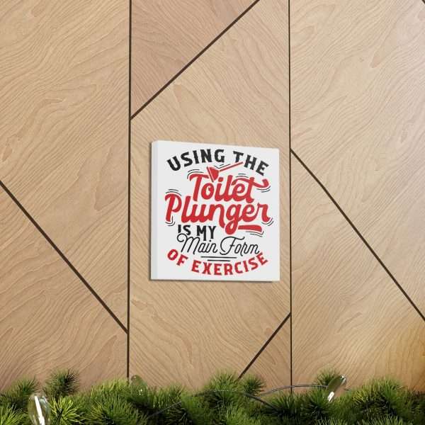 Funny Canvas Art Print Gallery Wrap - Using the Toilet Plunger Is My Main Form of Exercise - Image 35