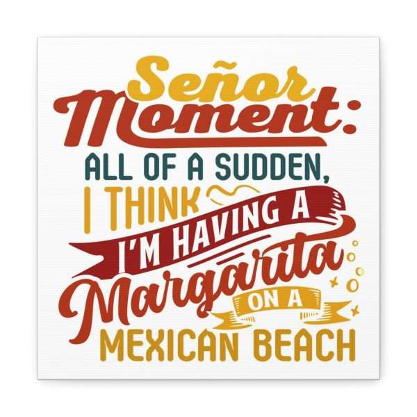 Canvas Gallery Wraps - Señor Moment: All of a Sudden, I Think I’m Having a Margarita on a Mexican Beach - Image 36