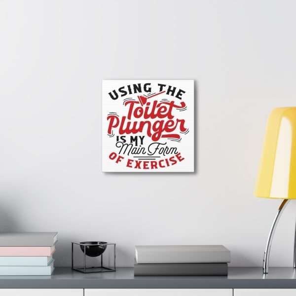 Funny Canvas Art Print Gallery Wrap - Using the Toilet Plunger Is My Main Form of Exercise - Image 39