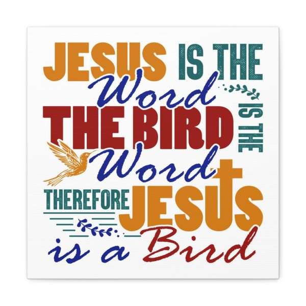 Canvas Gallery Wraps & Prints - Jesus Is the Word, The Bird Is the Word, Therefore, Jesus Is a Bird - Image 43