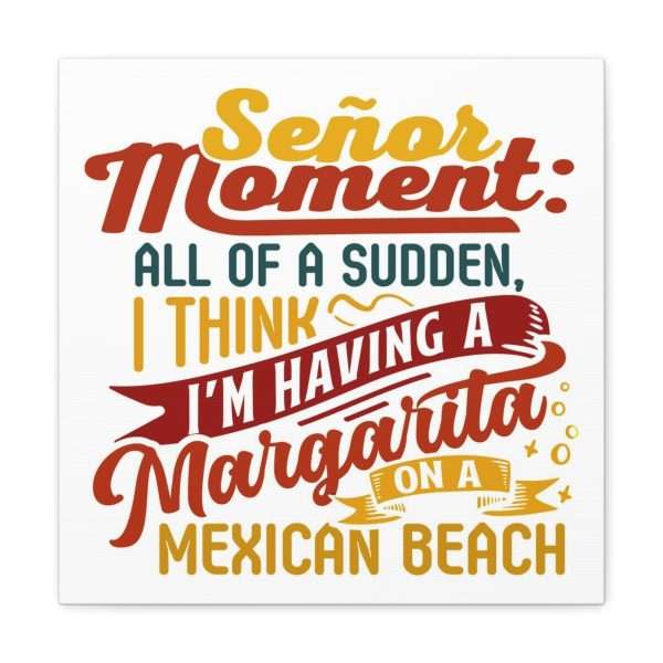 Canvas Gallery Wraps - Señor Moment: All of a Sudden, I Think I’m Having a Margarita on a Mexican Beach - Image 43