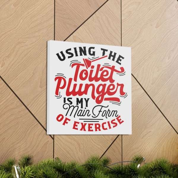 Funny Canvas Art Print Gallery Wrap - Using the Toilet Plunger Is My Main Form of Exercise - Image 49