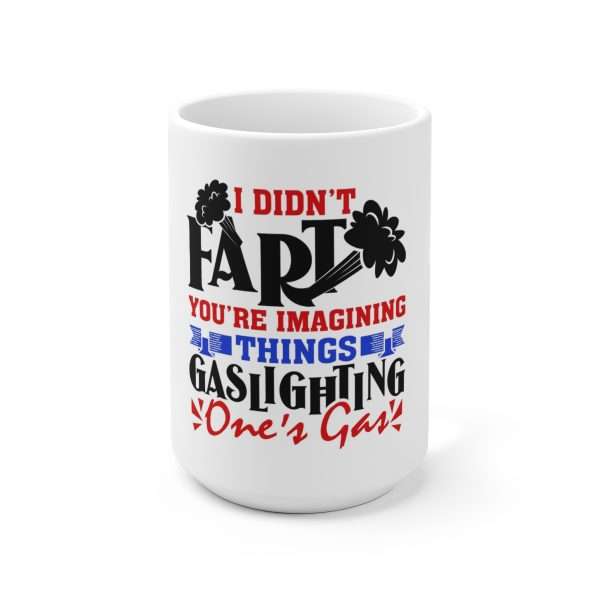 Ceramic Coffee Mug 15oz - I Didn't Fart You're Imagining Things. Gaslighting One's Gas