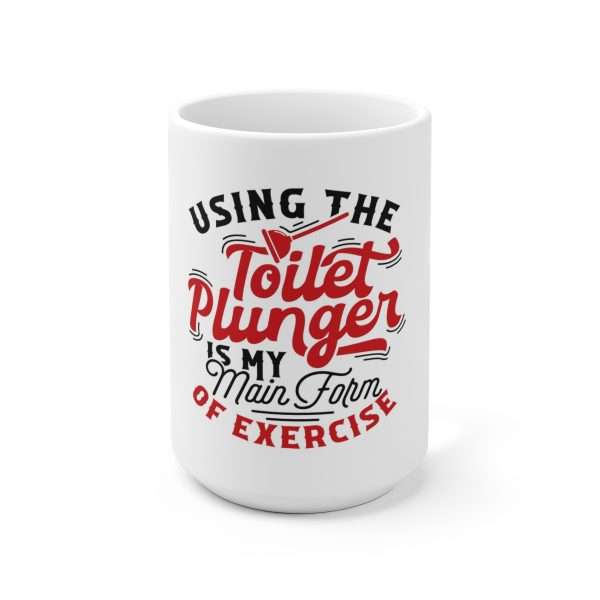 Ceramic Coffee Mug 15oz - Using the Toilet Plunger Is My Main Form of Exercise