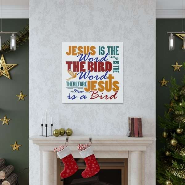 Canvas Gallery Wraps & Prints - Jesus Is the Word, The Bird Is the Word, Therefore, Jesus Is a Bird - Image 27