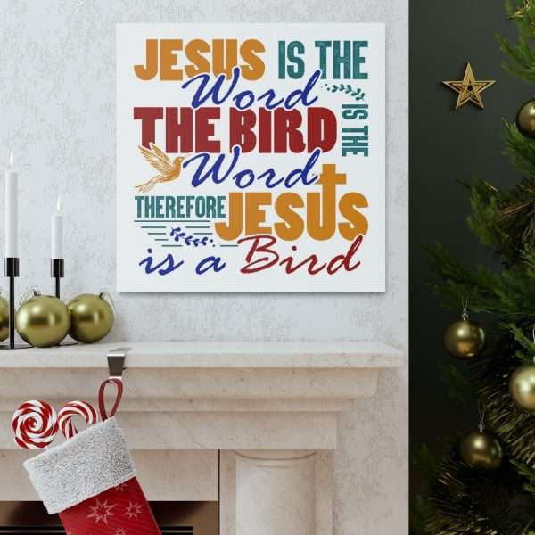 Canvas Gallery Wraps & Prints - Jesus Is the Word, The Bird Is the Word, Therefore, Jesus Is a Bird - Image 13