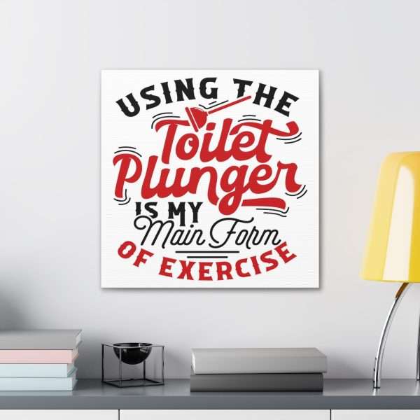 Funny Canvas Art Print Gallery Wrap - Using the Toilet Plunger Is My Main Form of Exercise - Image 11