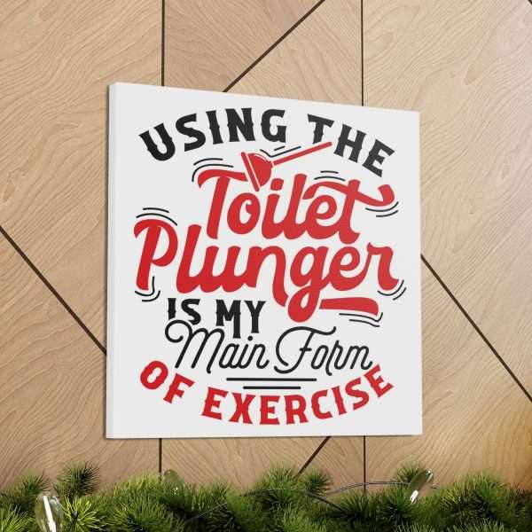 Funny Canvas Art Print Gallery Wrap - Using the Toilet Plunger Is My Main Form of Exercise - Image 14