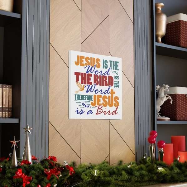 Canvas Gallery Wraps & Prints - Jesus Is the Word, The Bird Is the Word, Therefore, Jesus Is a Bird - Image 21