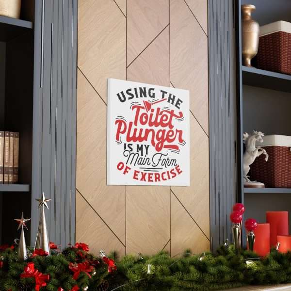 Funny Canvas Art Print Gallery Wrap - Using the Toilet Plunger Is My Main Form of Exercise - Image 21