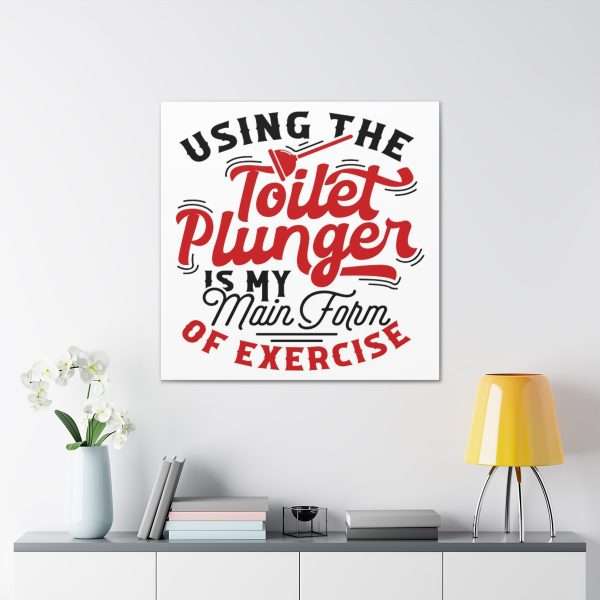 Funny Canvas Art Print Gallery Wrap - Using the Toilet Plunger Is My Main Form of Exercise