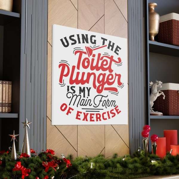 Funny Canvas Art Print Gallery Wrap - Using the Toilet Plunger Is My Main Form of Exercise - Image 7