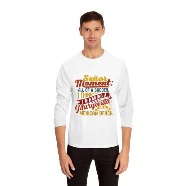 Unisex Classic Long Sleeve T-Shirt - Señor Moment: All of a Sudden, I Think I’m Having a Margarita on a Mexican Beach