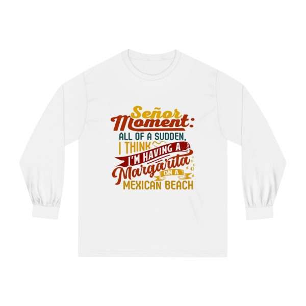 Unisex Classic Long Sleeve T-Shirt - Señor Moment: All of a Sudden, I Think I’m Having a Margarita on a Mexican Beach - Image 2