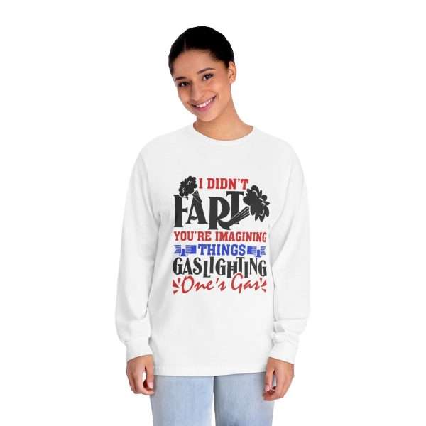 Unisex Classic Long Sleeve T-Shirt - I Didn't Fart You're Imagining Things. Gaslighting One's Gas