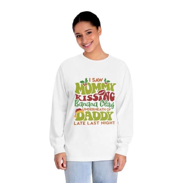 Unisex Classic Long Sleeve T-Shirt - I Saw Mommy Kissing Banana Claus Underneath of Daddy Late Last Night