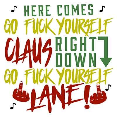 Here Comes Go F*ck Yourself Claus Right Down Go F*ck Yourself Lane!