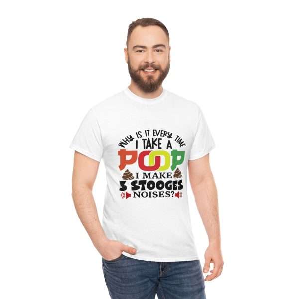 Unisex Heavy Cotton T-shirt- Why Is It Every Time I Take a Poop, I Make 3 Stooges Noises?