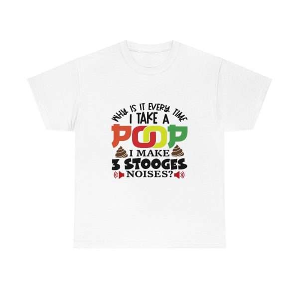 Unisex Heavy Cotton T-shirt- Why Is It Every Time I Take a Poop, I Make 3 Stooges Noises? - Image 2