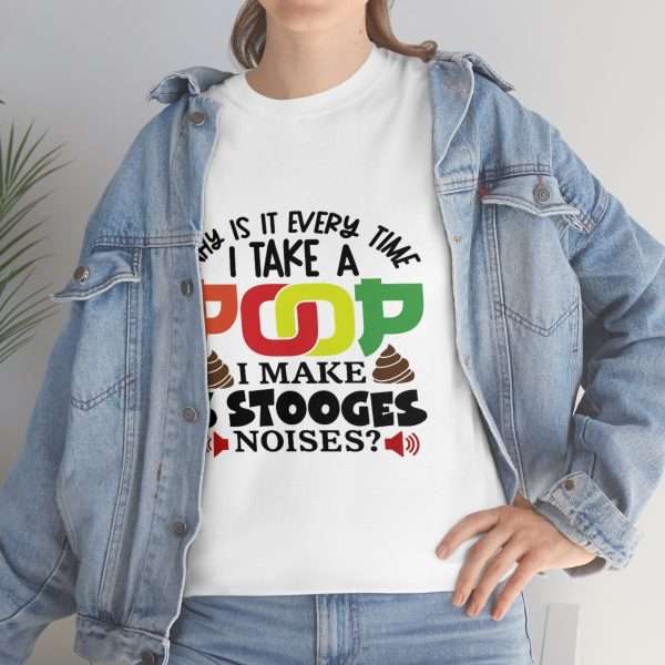 Unisex Heavy Cotton T-shirt- Why Is It Every Time I Take a Poop, I Make 3 Stooges Noises? - Image 6