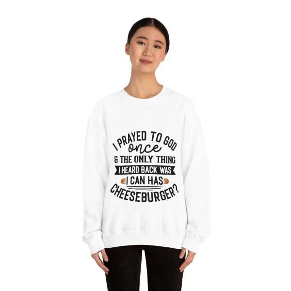 Unisex Heavy Blend™ Crewneck Sweatshirt - I Prayed to God Once & the Only Thing I Heard Back Was: I Can Has Cheeseburger?