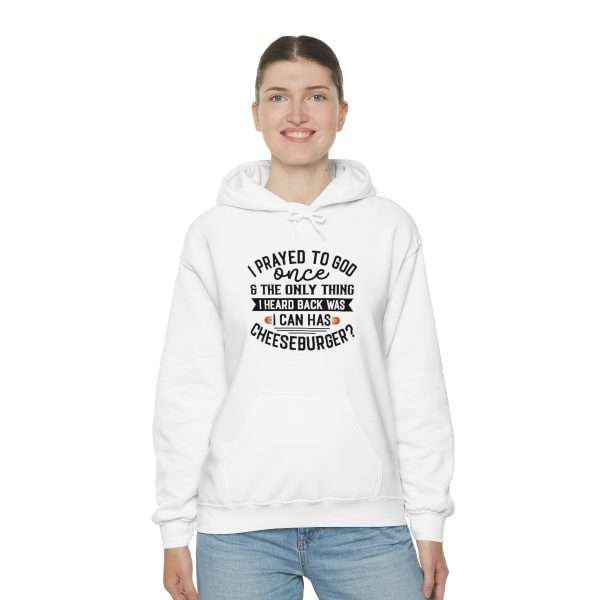 Unisex Heavy Blend™ Hoodie Sweatshirt - I Prayed to God Once & the Only Thing I Heard Back Was: I Can Has Cheeseburger?