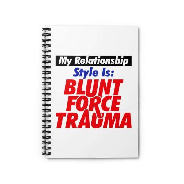 Spiral Notebook - Ruled Line - My Relationship Style Is: BLUNT FORCE TRAUMA