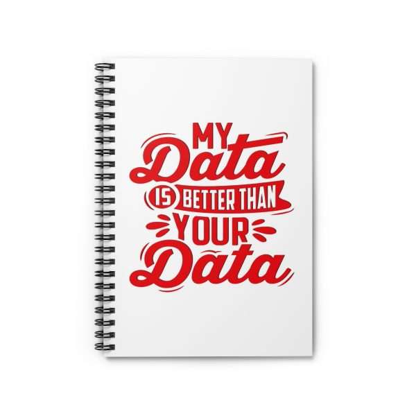 Spiral Notebook - Ruled Line - My Data Is Better Than Your Data