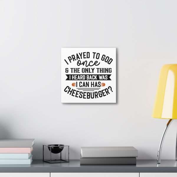 Funny Canvas Art Print Gallery Wrap -  I Prayed to God Once & the Only Thing I Heard Back Was: I Can Has Cheeseburger? - Image 39