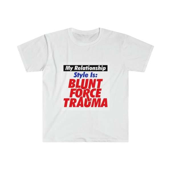 Unisex Softstyle T-Shirt - My Relationship Style Is: BLUNT FORCE TRAUMA