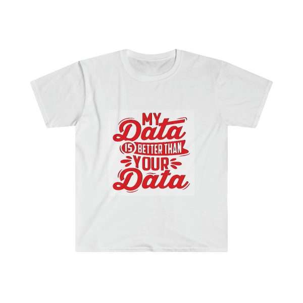 Unisex Softstyle T-Shirt - My Data Is Better Than Your Data