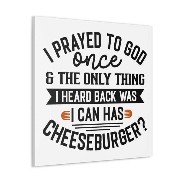 Funny Canvas Art Print Gallery Wrap -  I Prayed to God Once & the Only Thing I Heard Back Was: I Can Has Cheeseburger? - Image 23