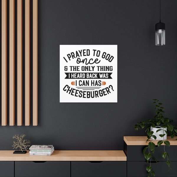 Funny Canvas Art Print Gallery Wrap -  I Prayed to God Once & the Only Thing I Heard Back Was: I Can Has Cheeseburger? - Image 26