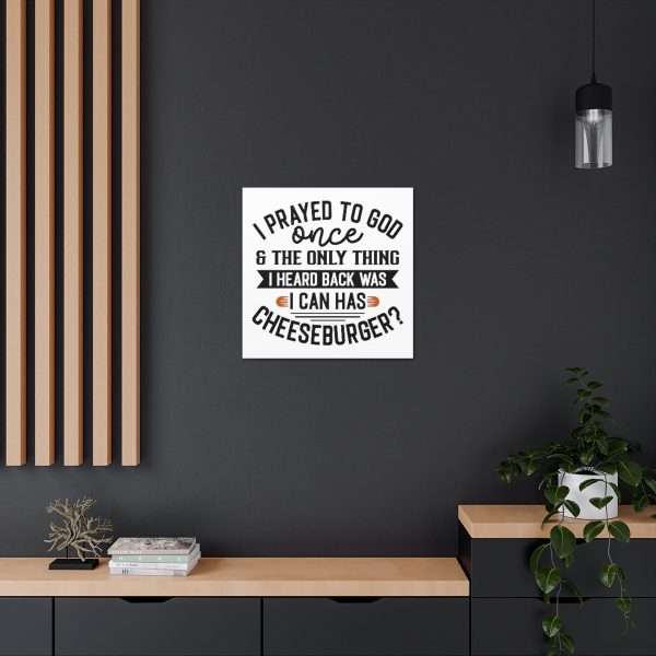 Funny Canvas Art Print Gallery Wrap -  I Prayed to God Once & the Only Thing I Heard Back Was: I Can Has Cheeseburger? - Image 19