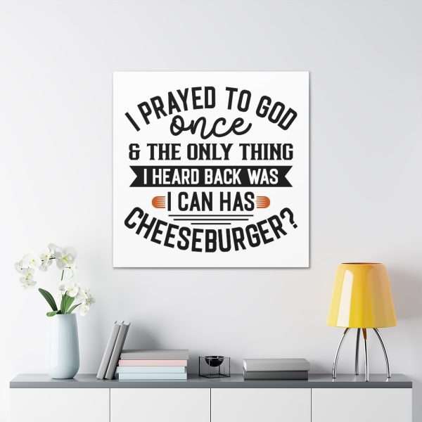 Funny Canvas Art Print Gallery Wrap -  I Prayed to God Once & the Only Thing I Heard Back Was: I Can Has Cheeseburger? - Image 5