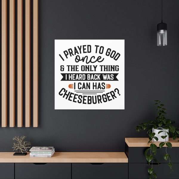 Funny Canvas Art Print Gallery Wrap -  I Prayed to God Once & the Only Thing I Heard Back Was: I Can Has Cheeseburger? - Image 6