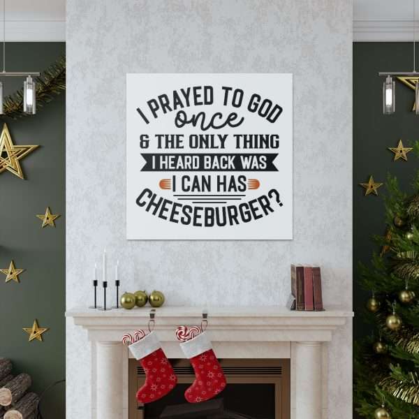 Funny Canvas Art Print Gallery Wrap -  I Prayed to God Once & the Only Thing I Heard Back Was: I Can Has Cheeseburger? - Image 7