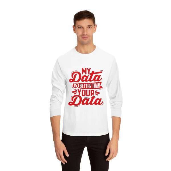 Unisex Classic Long Sleeve T-Shirt - My Data Is Better Than Your Data