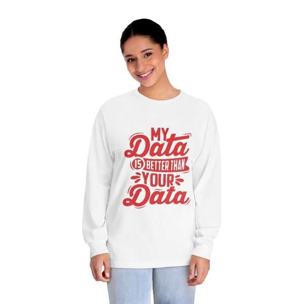 Unisex Classic Long Sleeve T-Shirt - My Data Is Better Than Your Data - Image 3