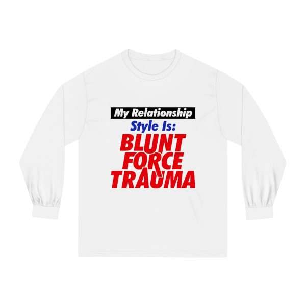 Unisex Classic Long Sleeve T-Shirt - My Relationship Style Is: BLUNT FORCE TRAUMA - Image 2