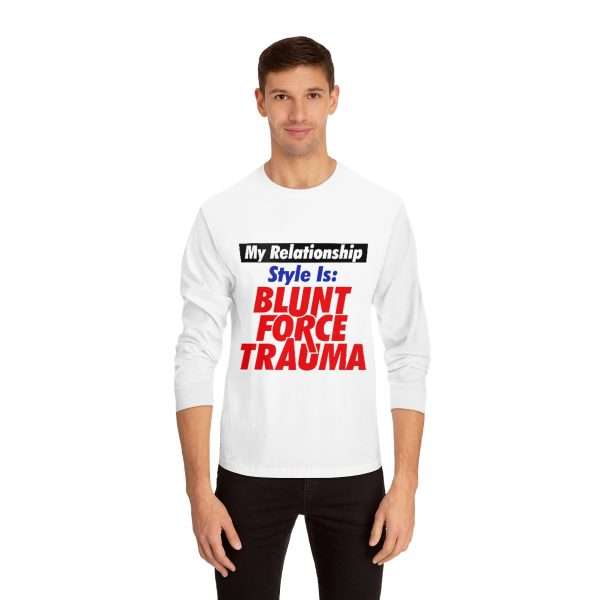 Unisex Classic Long Sleeve T-Shirt - My Relationship Style Is: BLUNT FORCE TRAUMA - Image 3