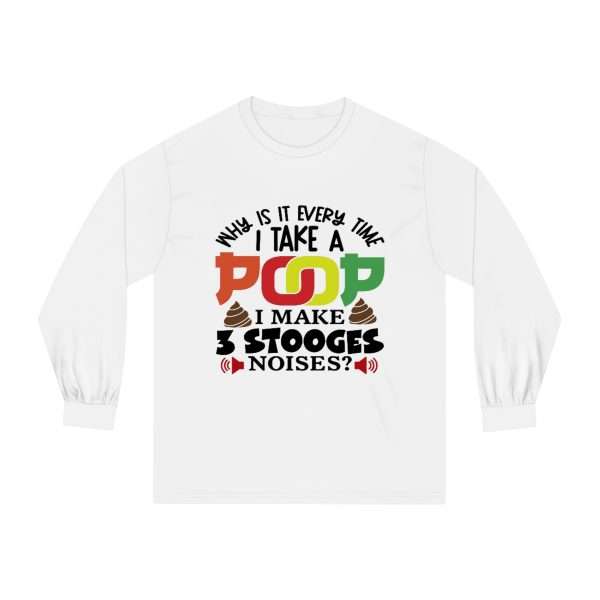 Unisex Classic Long Sleeve T-Shirt - Why Is It Every Time I Take a Poop, I Make 3 Stooges Noises - Image 2