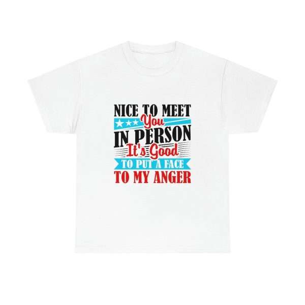 Unisex Heavy Cotton T-shirt - Nice to Meet You in Person. It's Good to Put a Face to My Anger - Image 2