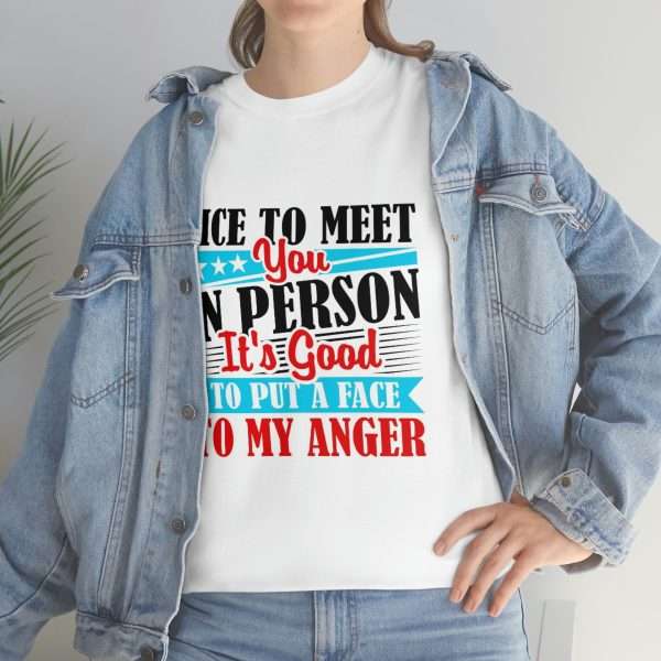 Unisex Heavy Cotton T-shirt - Nice to Meet You in Person. It's Good to Put a Face to My Anger - Image 6