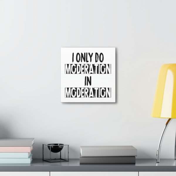 Funny Canvas Art Print Gallery Wrap - I Only Do Moderation in Moderation - Image 39