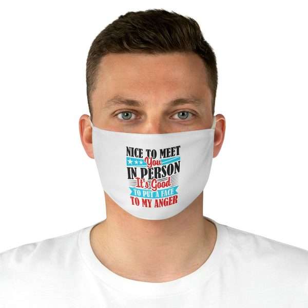 Fabric Facemask - Nice to Meet You in Person. It's Good to Put a Face to My Anger - Image 4