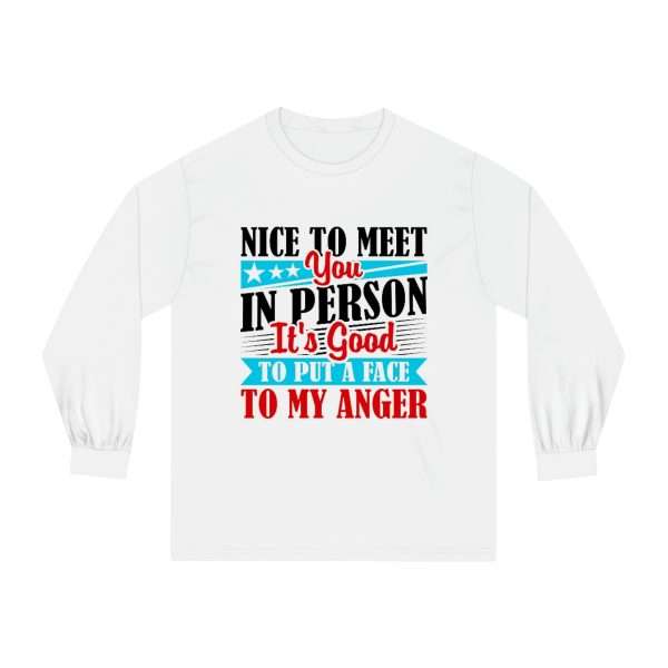 Unisex Classic Long Sleeve T-Shirt - Nice to Meet You in Person. It's Good to Put a Face to My Anger - Image 2